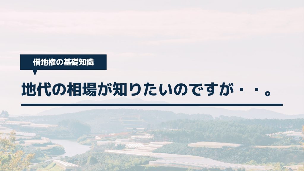 地代の相場が知りたいのですが……。 借地権の窓口